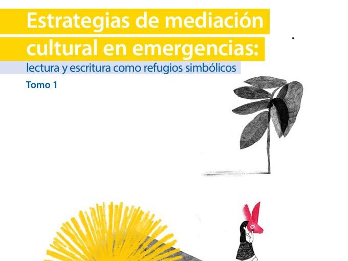 Estrategias de mediación cultural en emergencias: lectura y escritura como refugios simbólicos. Tomo 1